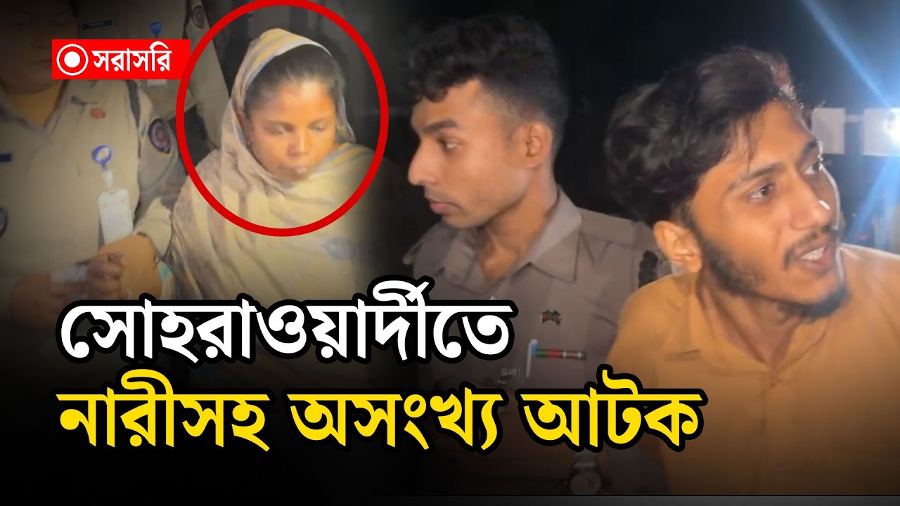 🔴LIVE : সোহরাওয়ার্দীতে নারীসহ অসংখ্য আ'টক...