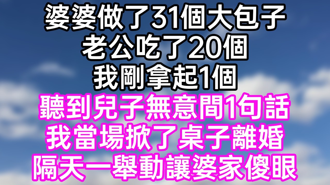 婆婆做了31個大包子！老公吃了20個！我剛拿起1個！聽到兒子無意間1句話！我當場掀了桌子離婚！隔天一舉動讓婆家傻眼！#幸福生活#為人處世#生活經驗#情感故事#婆媳故事#子女孝順#孝順#子女不孝