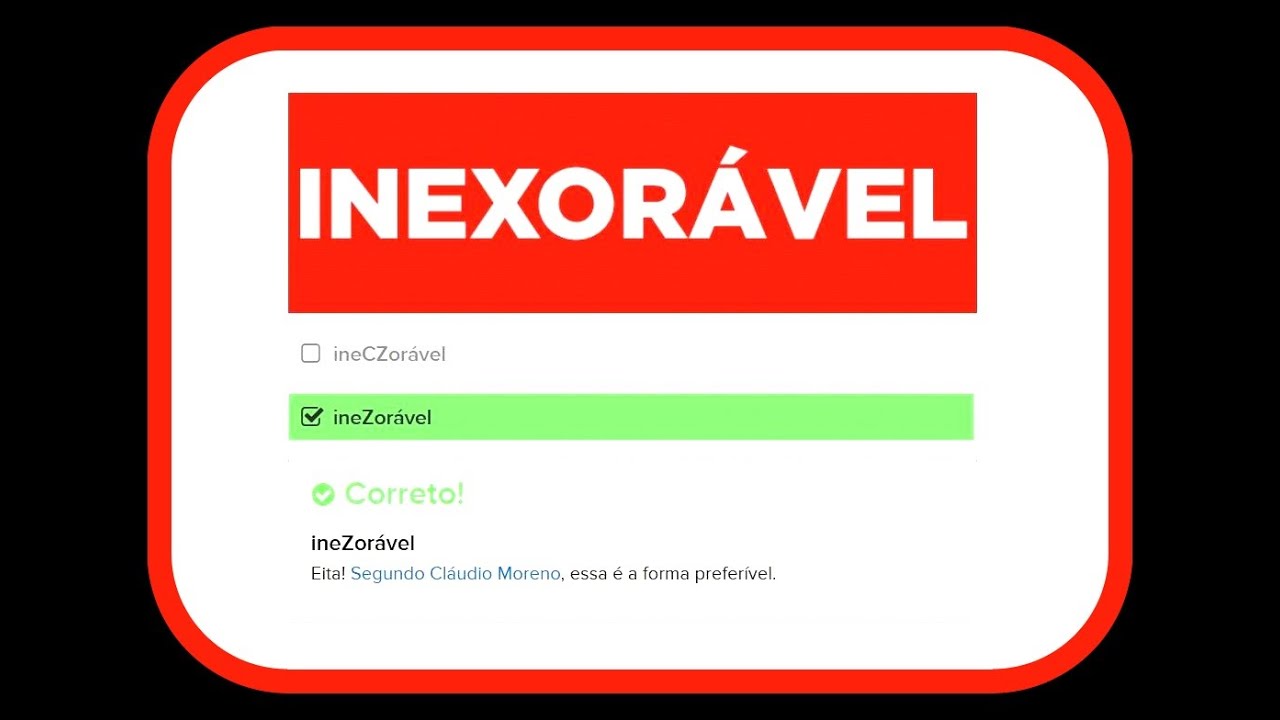 Inexor&aacute;vel, Inexoravelmente... voc&ecirc; est&aacute; pronunciando errado.