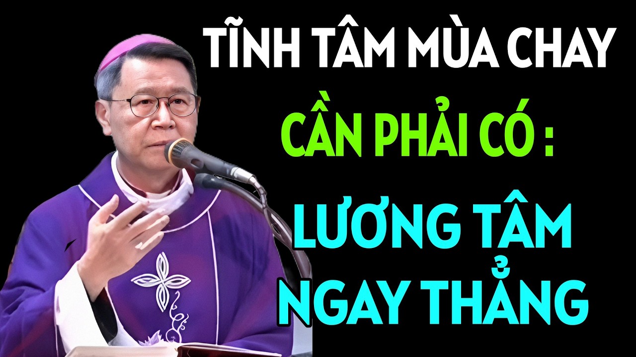 AI CŨNG CẦN PHẢI CÓ 1 LƯƠNG TÂM NGAY THẲNG - TĨNH TÂM MÙA  CHAY . ĐỨC CHA KHẢM GIẢNG MỚI NHẤT
