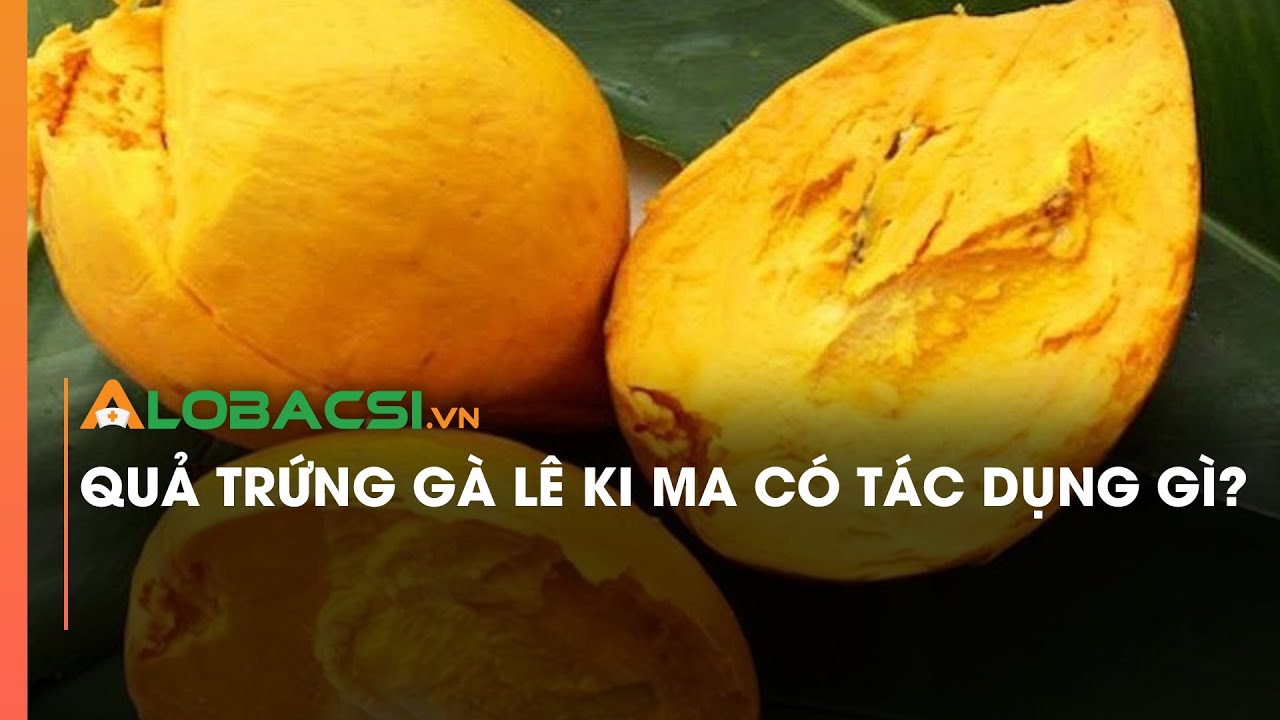 Quả trứng g&agrave; l&ecirc; ki ma c&oacute; t&aacute;c dụng g&igrave;?