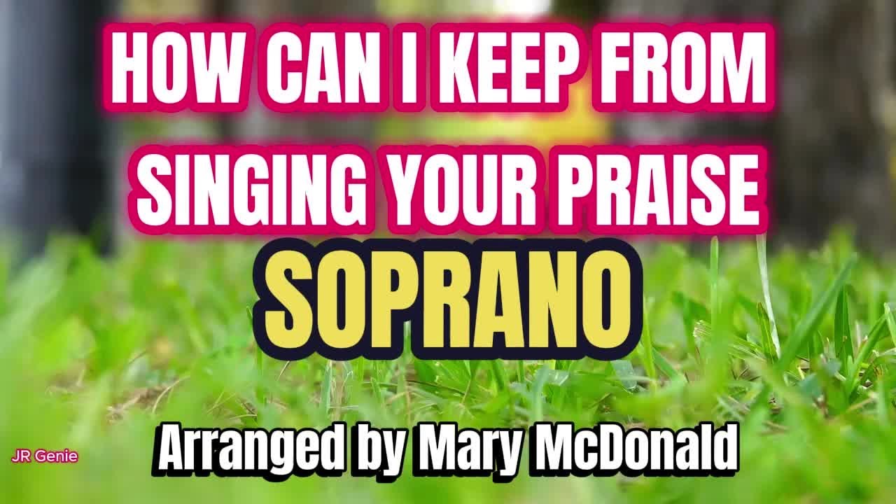 How Can I Keep From Singing Your Praise / SOPRANO / Choir - Arranged by Mary McDonald