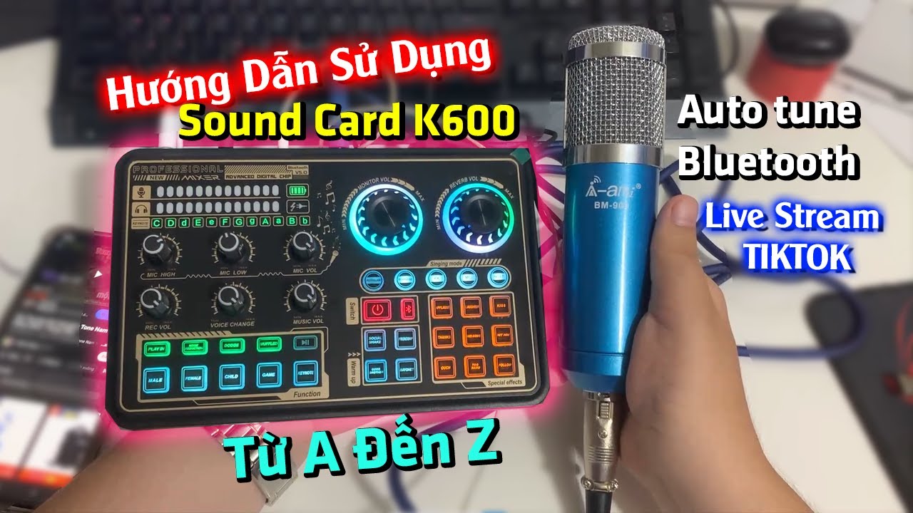 Hướng Dẫn Sử Dụng Sound Card K600 Auto tune Bluetooth, Live Stream, Micro Thu Âm Từ A Đến Z