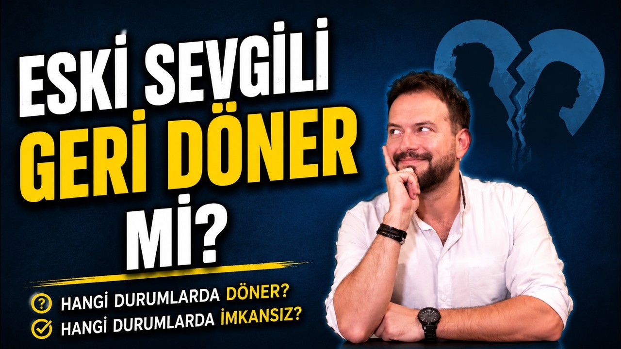 ESKİ SEVGİLİ GERİ DÖNER Mİ? SORUSUNUN EN NET CEVABI!