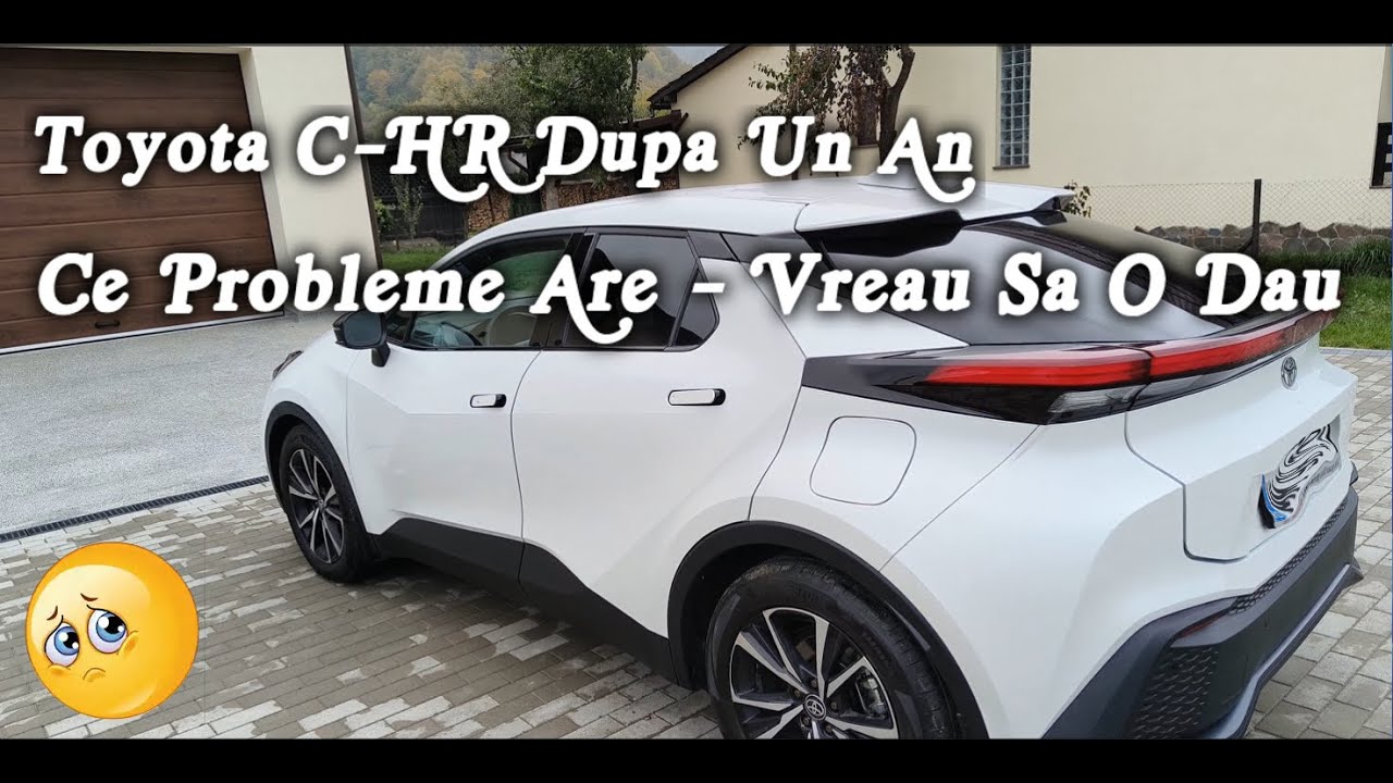 Toyota C-HR Dupa Un An Ce Probleme Are, CE Imi Place Si Ce Ma DISPERA La Ea De Vreau Sa O DAU?