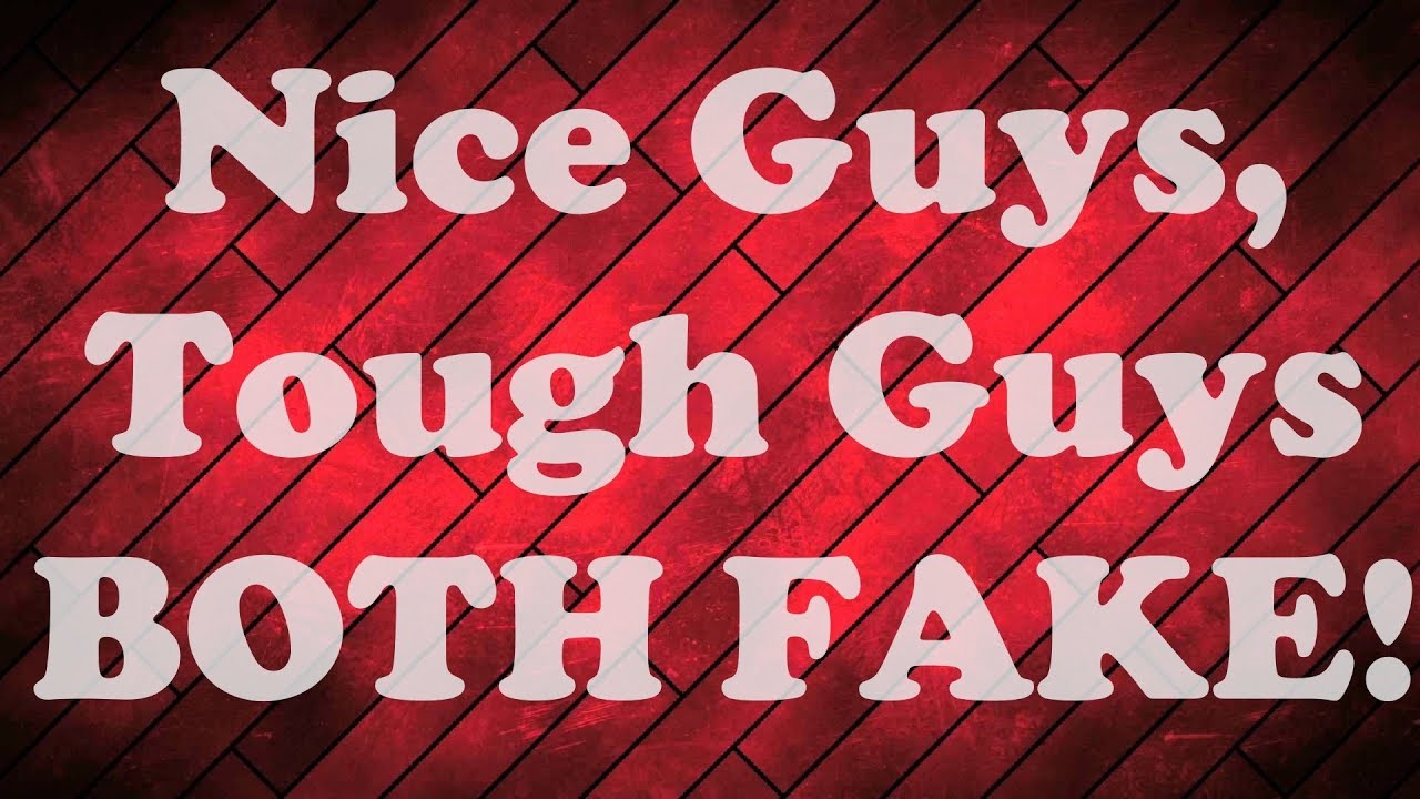 Nice Guys, Tough Guys - Both FAKE!