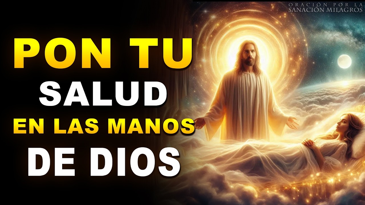 “PON TU SALUD EN LAS MANOS PODEROSAS DE DIOS” ORACIÓN MILAGROSA PARA LA SANACIÓN COMPLETA HOY