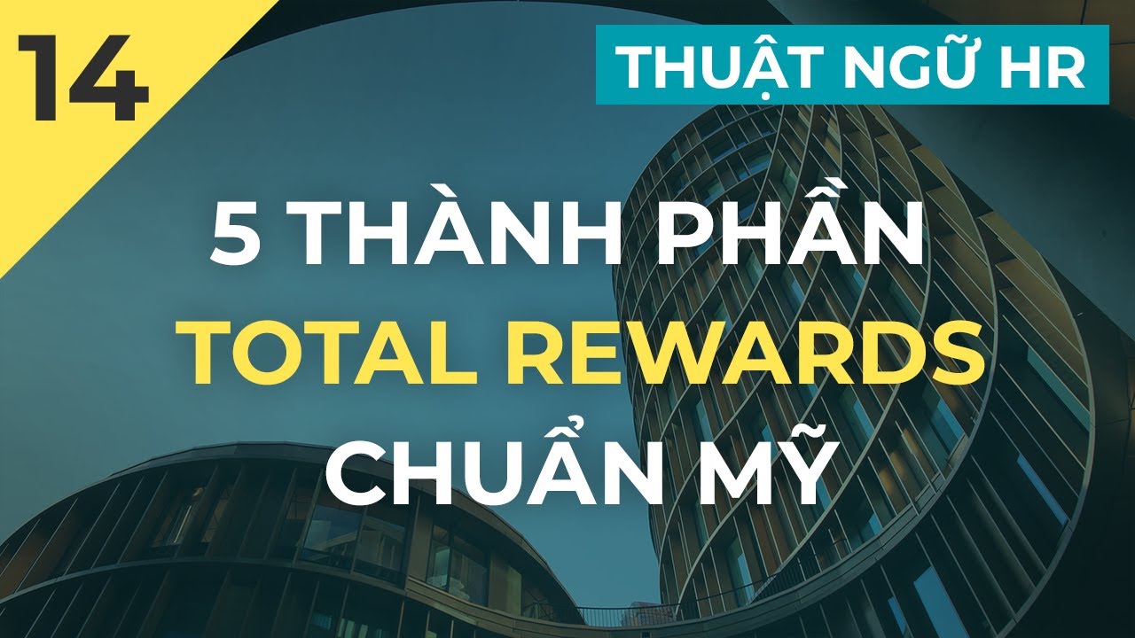 5 thành phần Total rewards chuẩn Mỹ - Đãi ngộ tổng thể | Ep. 14 Thuật ngữ HR