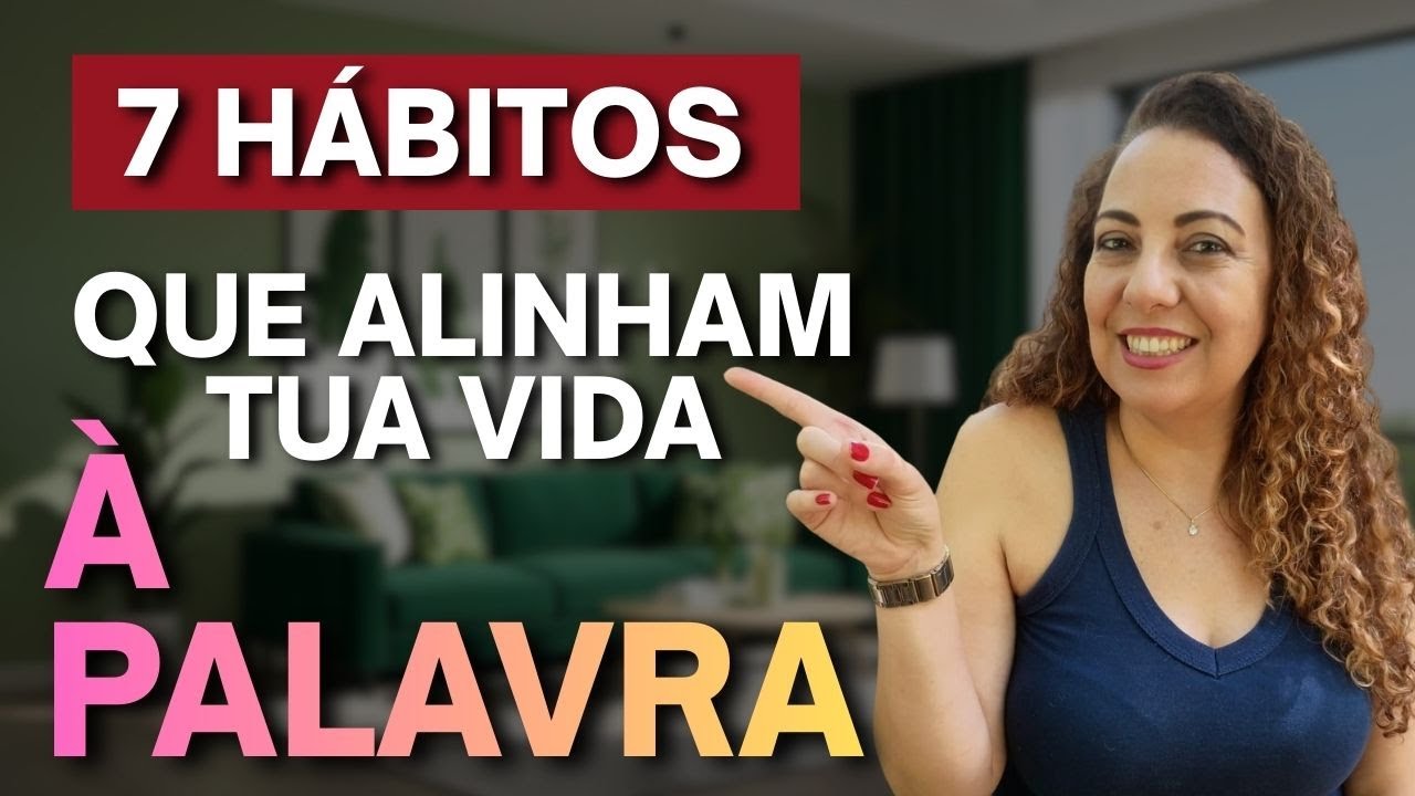 7 HÁBITOS QUE ALINHAM A VIDA À PALAVRA