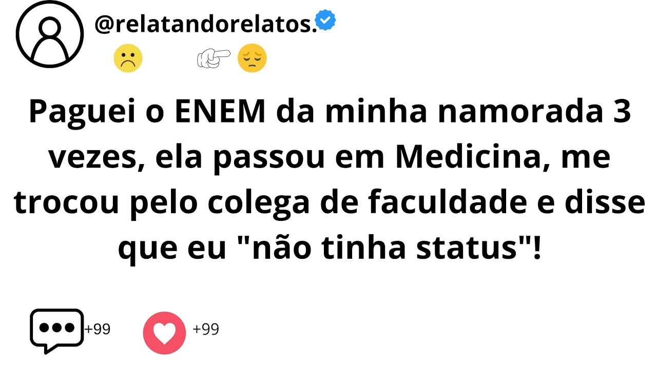 Paguei o ENEM da minha namorada 3 vezes, ela passou em Medicina, me trocou pelo...
