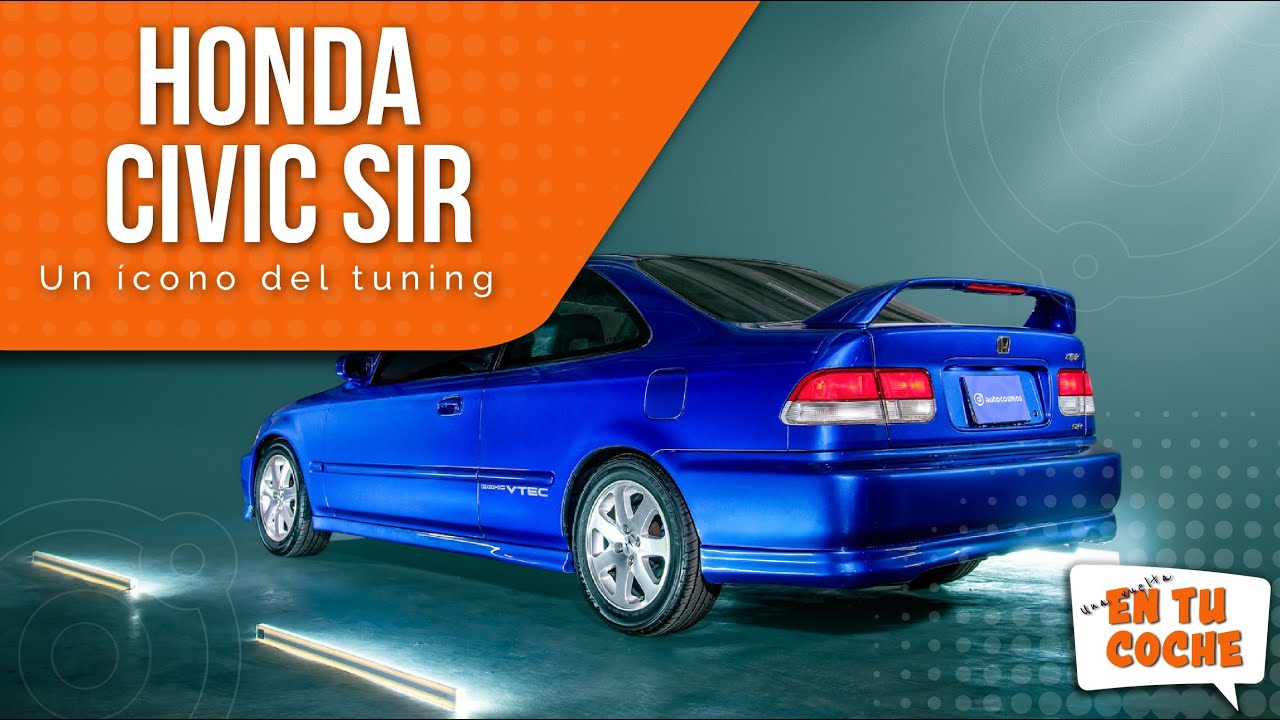 Honda Civic SIR - El ícono del tuning que hizo soñar a toda una generación | Autocosmos