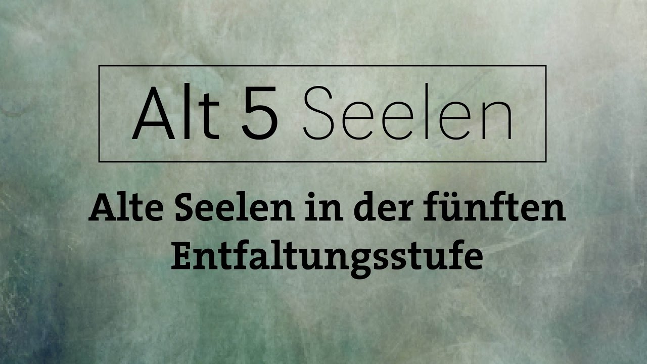 Alt5 Seelen - Alte Seelen in der fünften Entwicklungsstuge