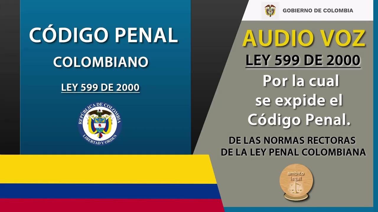 CÓDIGO PENAL COLOMBIANO LEY 599 DE 2000 COMPLETO NORMAS VIGENTE CON LAS MODIFICACIONES 2023 AUDIOVOZ