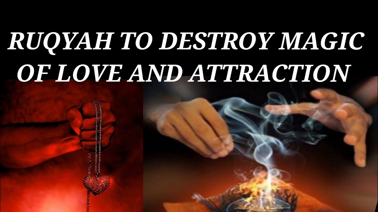 POWERFUL RUQYAH TO DESTROY MAGIC OF LOVE AND ATTRACTION .