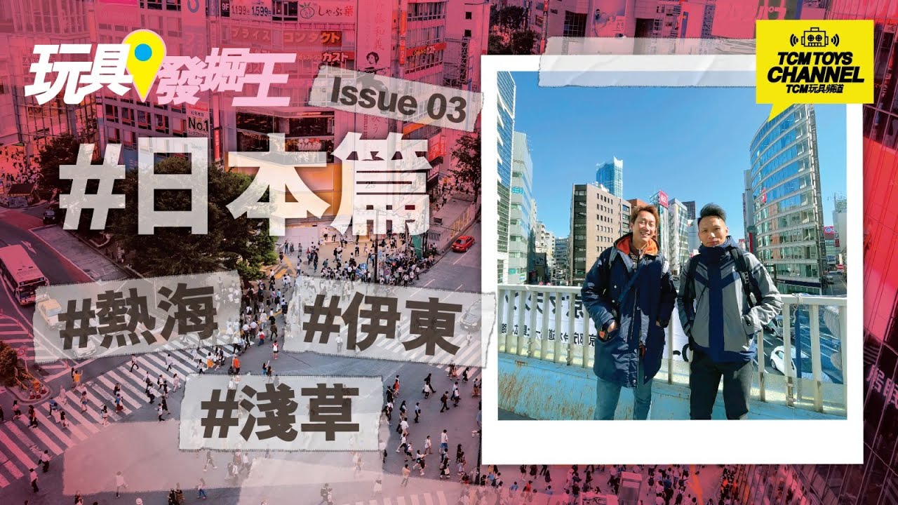 玩具發掘王 第14集 日本篇 Issue 03 熱海 伊東 淺草 浸溫泉 淺草特色店鋪 鐡甲萬能俠故鄉