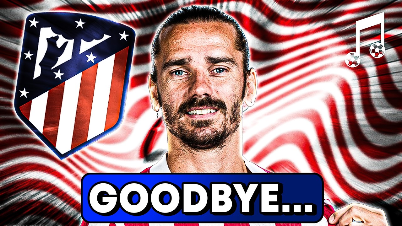 ♫ GOODBYE, GRIEZMANN... | Atl&eacute;tico Madrid Song