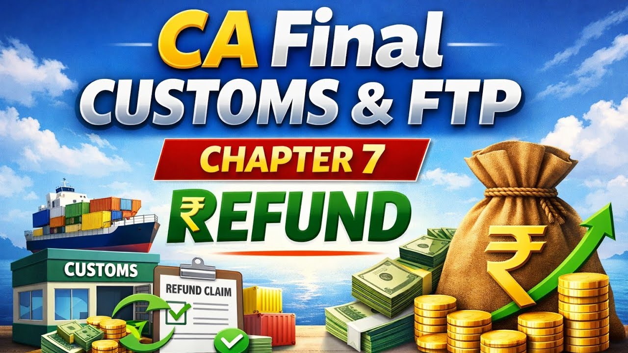 Chapter 7 – REFUND | CA Final IDT | Customs & FTP | Mayank Narang | May 26 and ownward 
