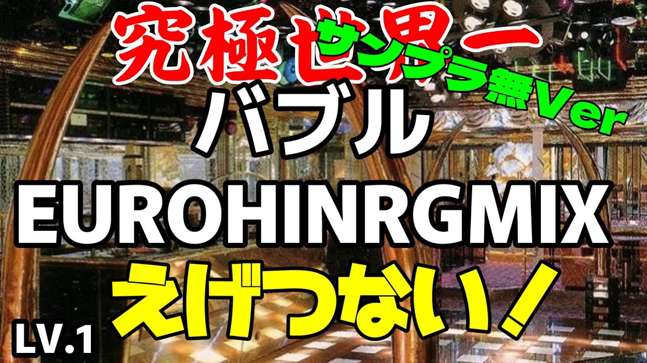 究極世界一えげつない選曲バブルEUROHINRGMIX　Lv.１（神曲だけ👍）（サンプラ無VER）