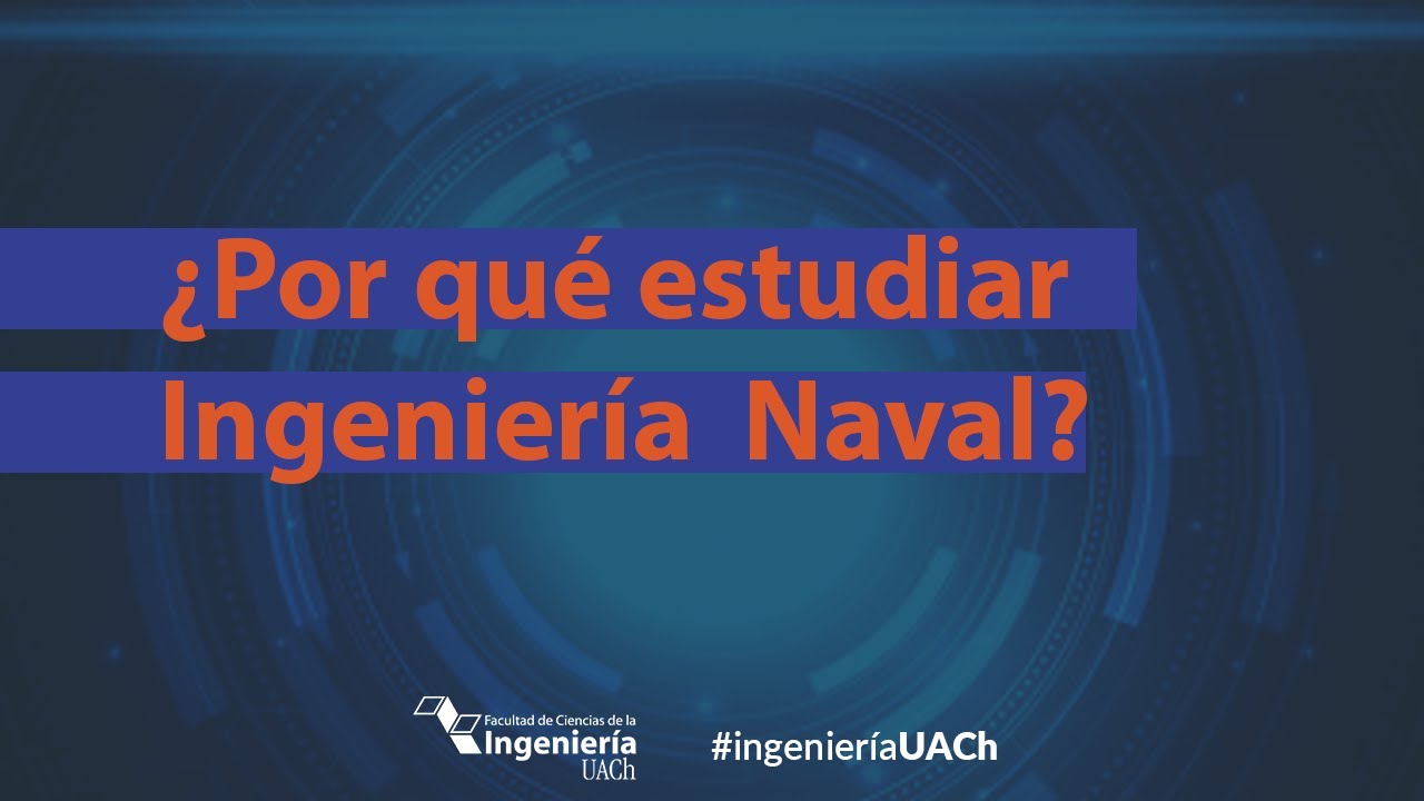 ¿Por qué estudiar Ingeniería Naval UACh?