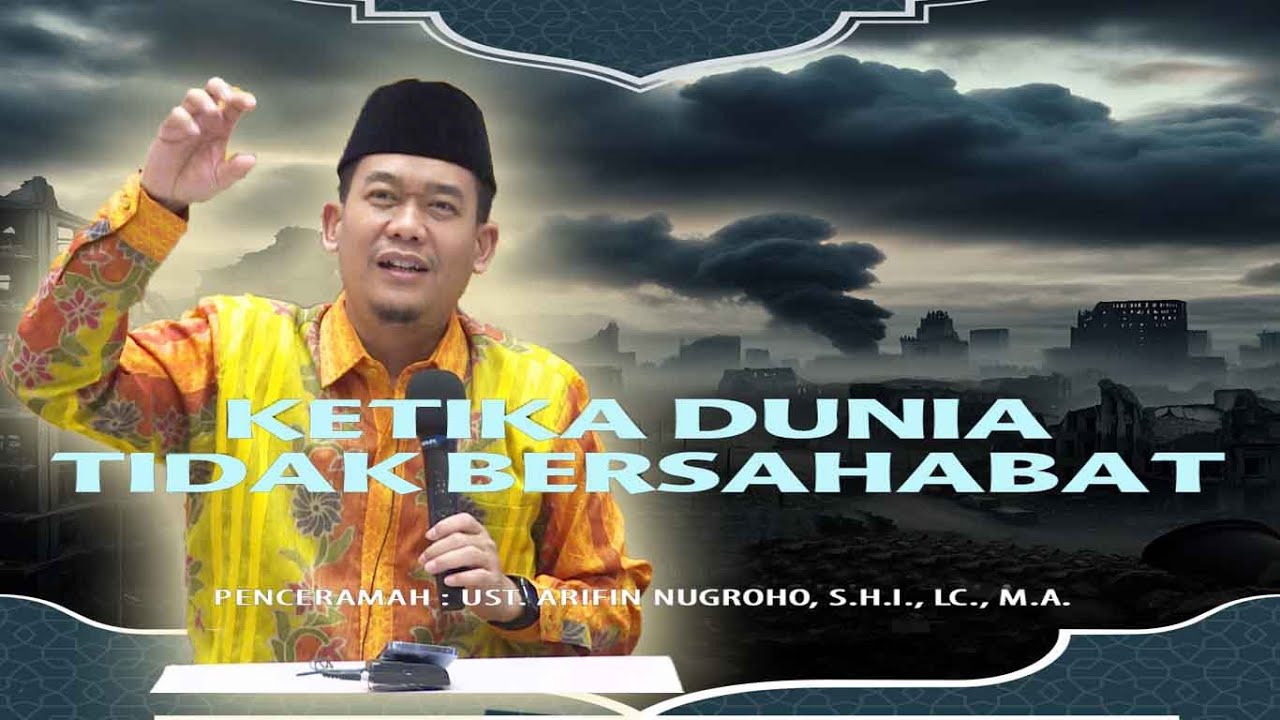 Ust. Arifin Nugroho, S.Hi., Lc., M.A. ( KETIKA DUNIA TIDAK BERSAHABAT )