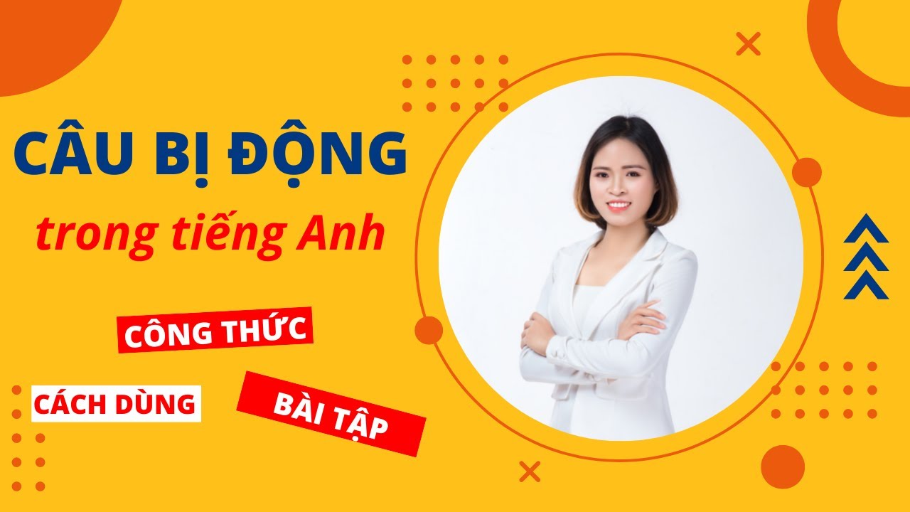 Câu bị động trong tiếng Anh: Cách dùng, cấu trúc và bài tập có đáp án