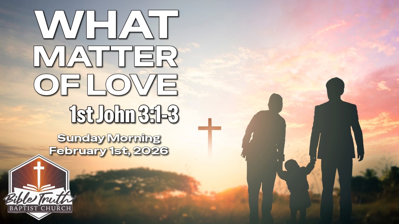 Sunday Morning - What Matter is Love (1st John 3:1-3) - February 1st, 2026
