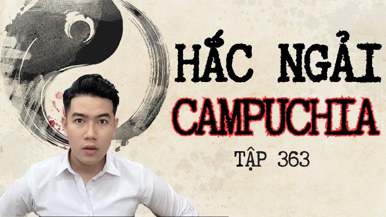 CHUYỆN MA CH&Uacute; 3 DUY | TẬP 363: HẮC NGẢI CAMPUCHIA