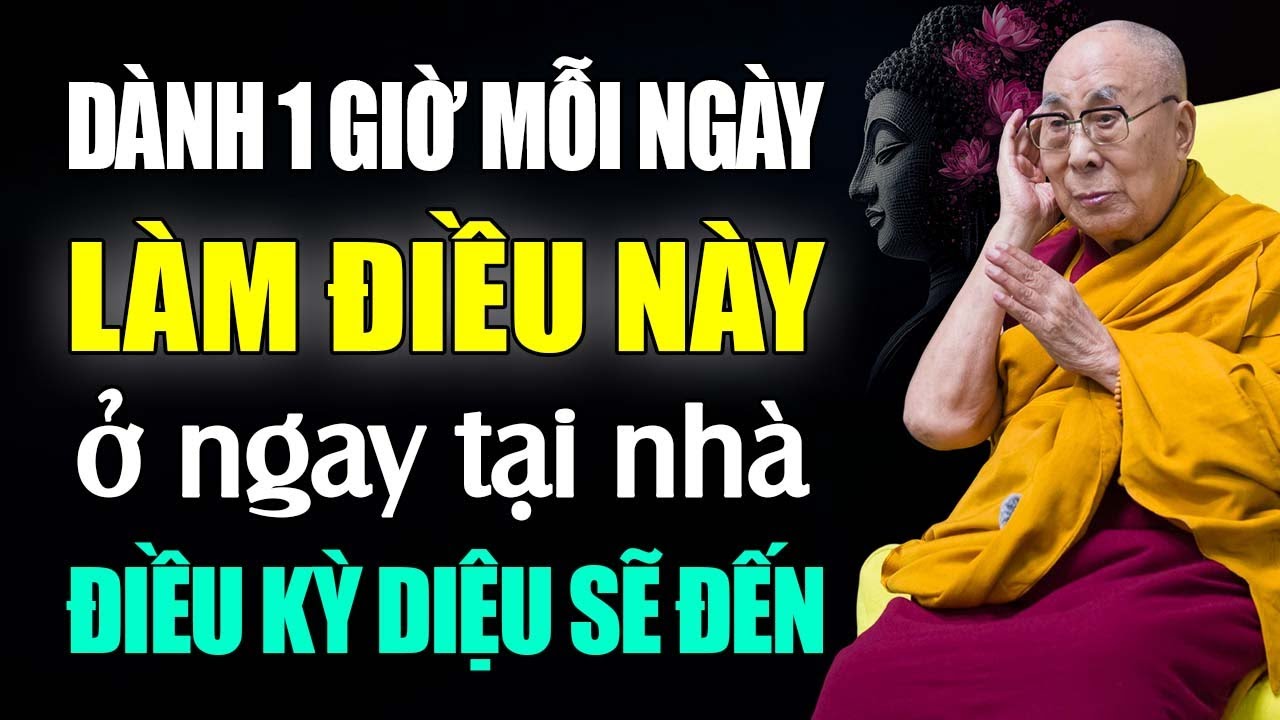 Dành 1 Giờ Mỗi Ngày - Làm Điều Này, Bạn Sẽ Thấy Điều Kỳ Diệu | Thánh Đức Dalai Lama