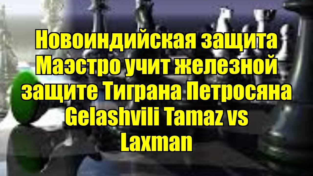 Новоиндийская защита   Маэстро учит железной защите Тиграна Петросяна    Gelashvili Tamaz vs Laxman