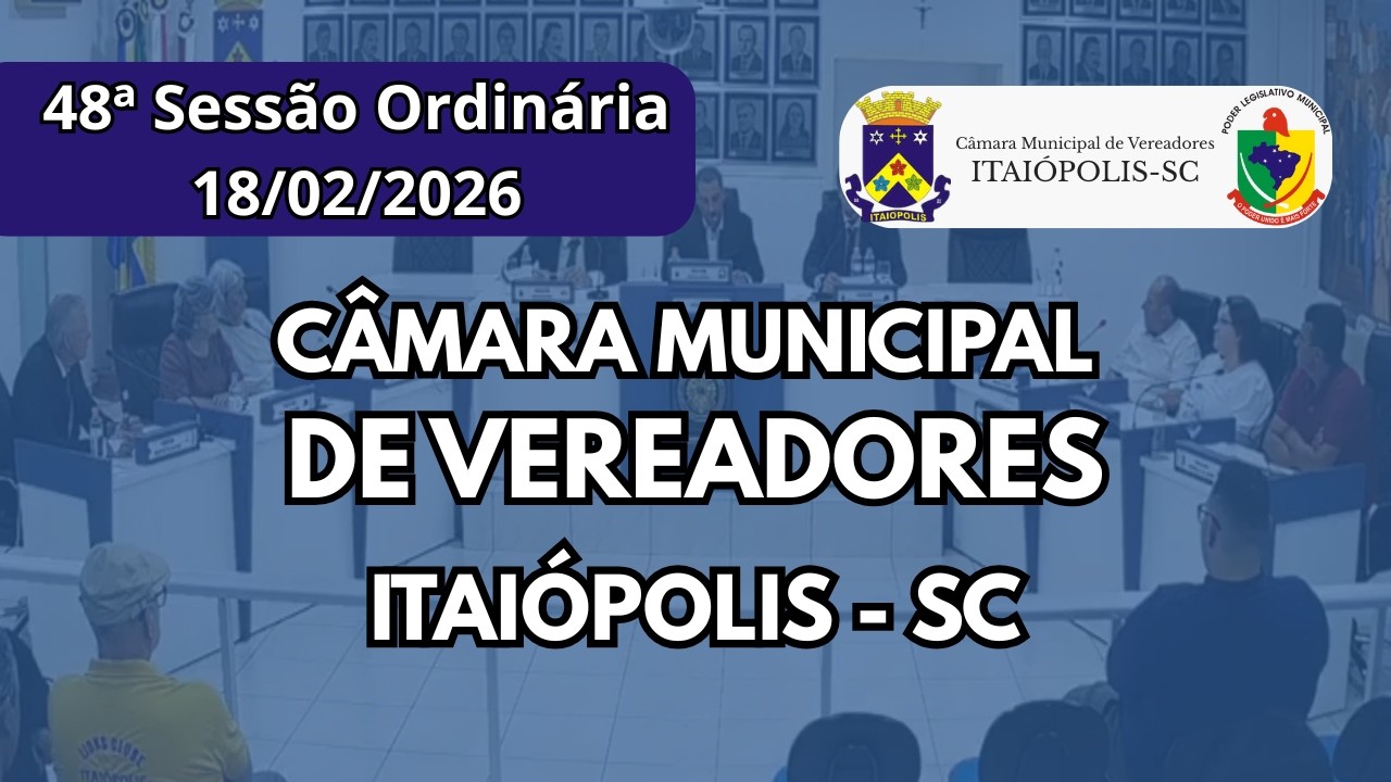 48ª Sessão Ordinária da 20ª Legislatura da Câmara de Vereadores de Itaiópolis/SC - 18/02/26