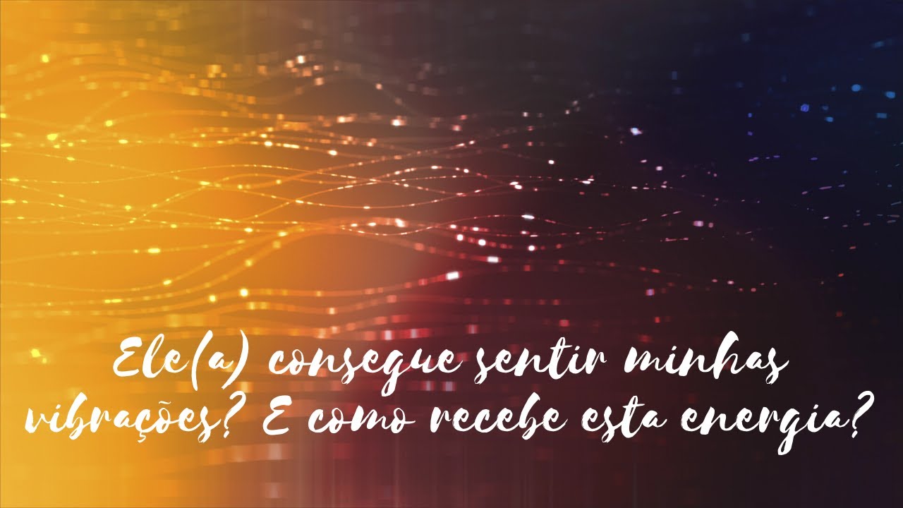 Ele(a) consegue sentir minha vibrações? E como recebe esta energia?
