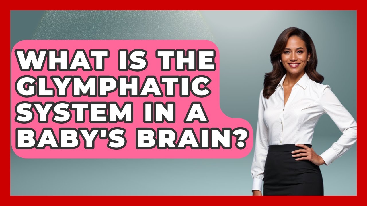 What Is The Glymphatic System In A Baby's Brain? - Brain Development Hub