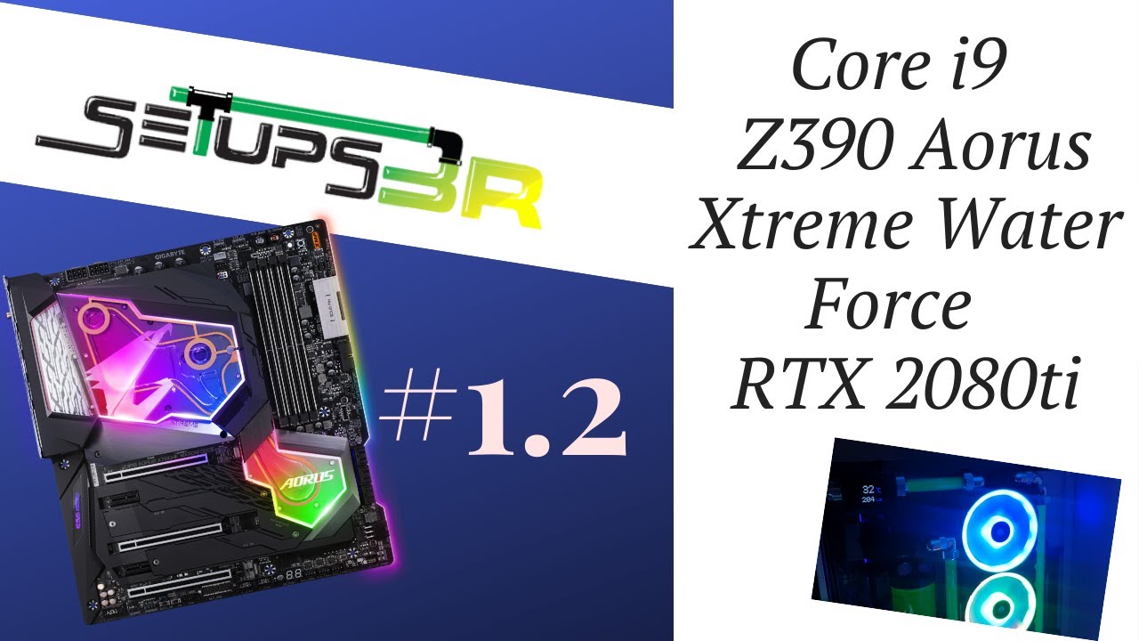 Setup BR #1.2 Intel Core i9 + Z390 Aorus Xtreme Water Force + RTX 2080ti
