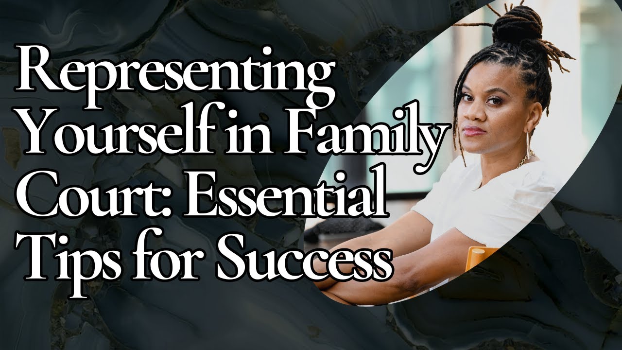 Representing Yourself in Family Court: Essential Tips for Success