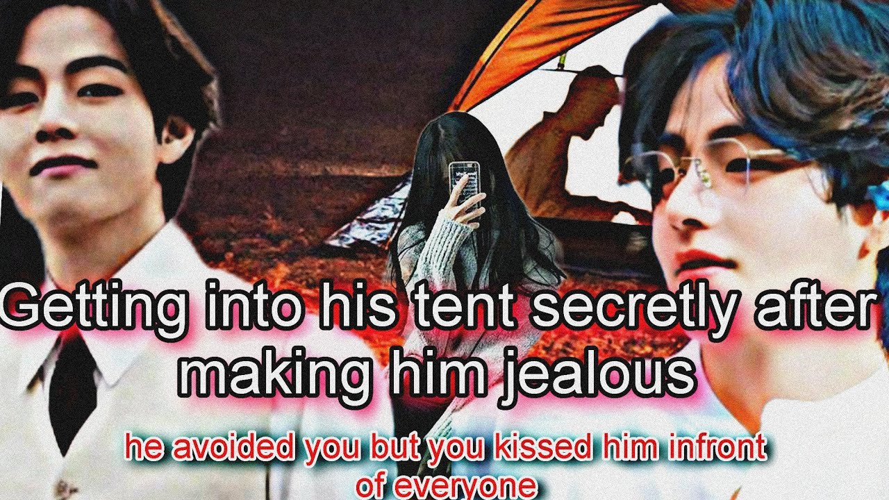||Getting into your cold husband's tent secretly after making him jealous with his friend|| ~tae ff~