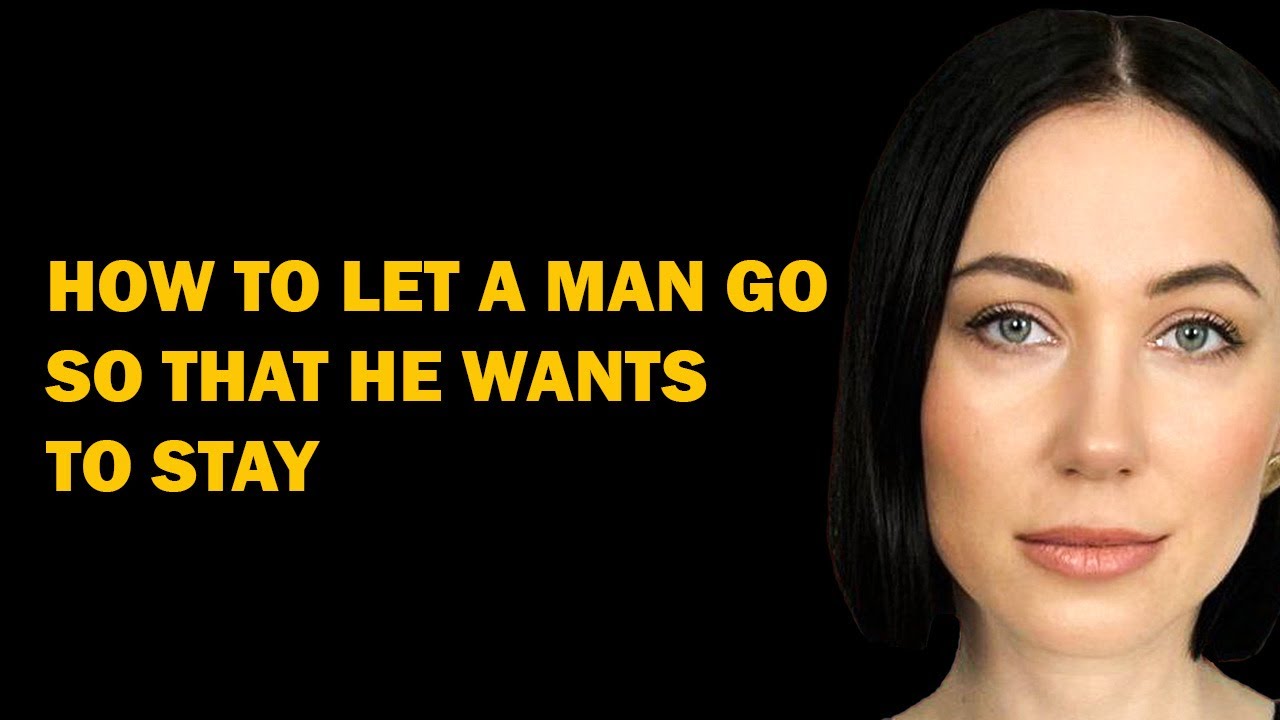 How to Let a Man Go So That He Wants to Stay – Relationship Psychology