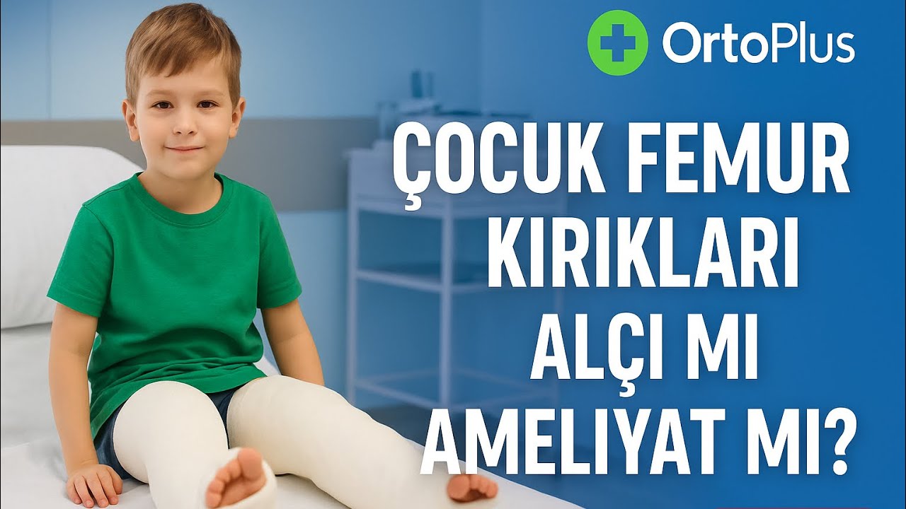 Çocuk Femur Kırıkları – Alçı mı Ameliyat mı? | Op. Dr. Osman Karakurt