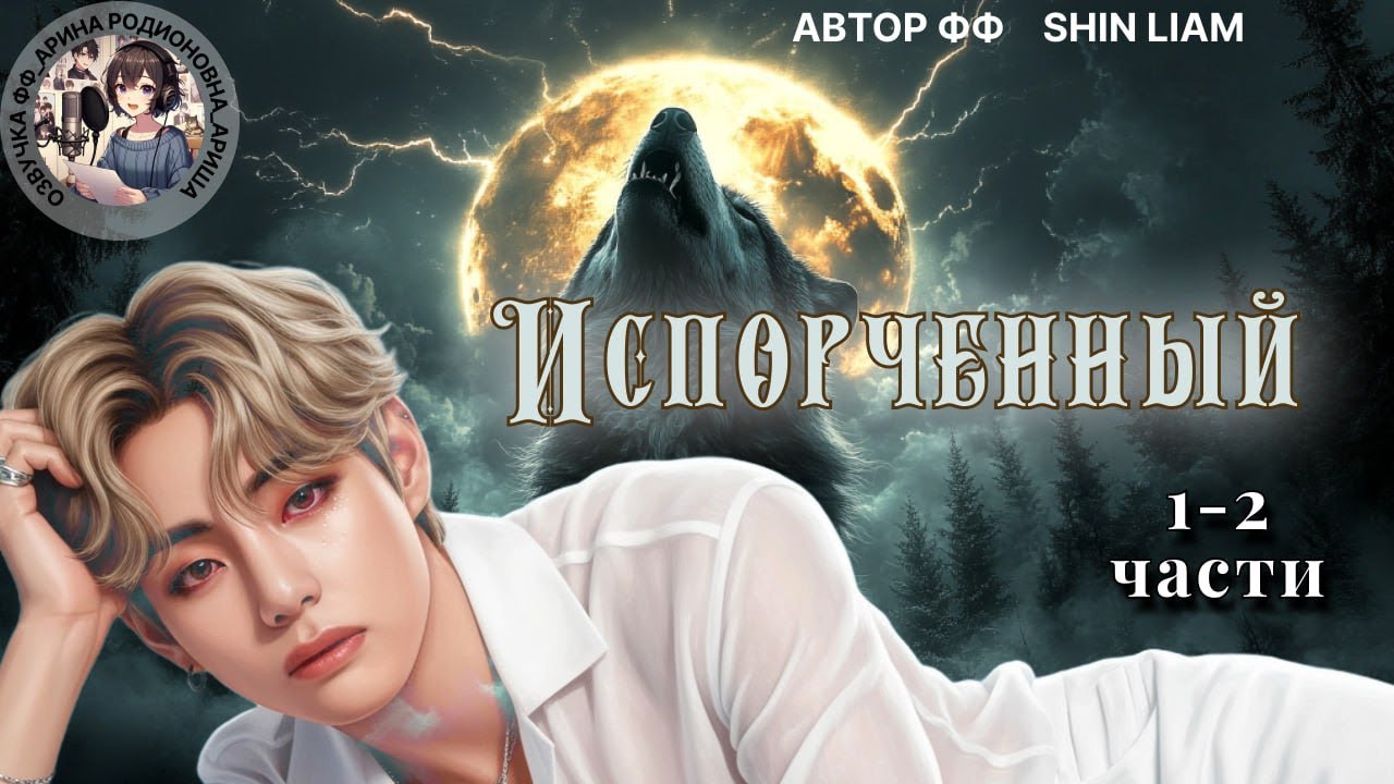 ИСПОРЧЕННЫЙ/ЧАСТИ 1-2/ Shin Liam