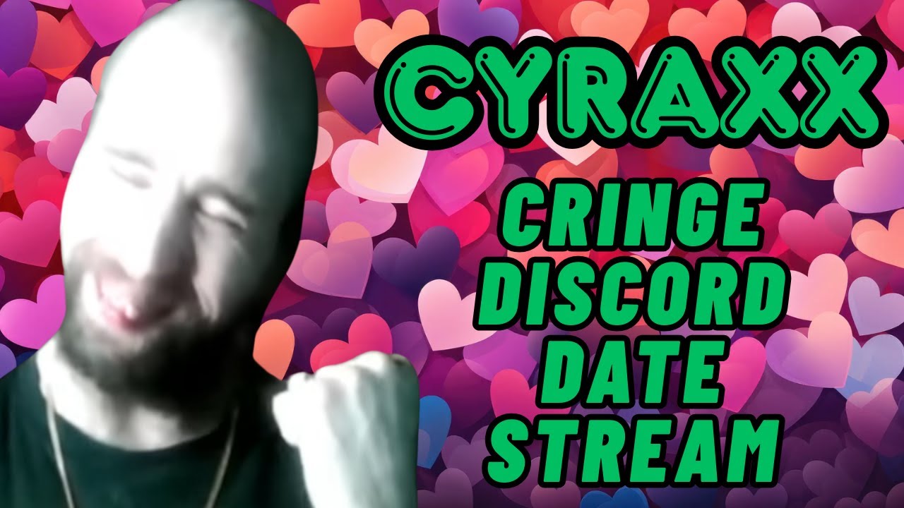 Cyraxx: Cringe Discord Date Stream | Lolcow Update