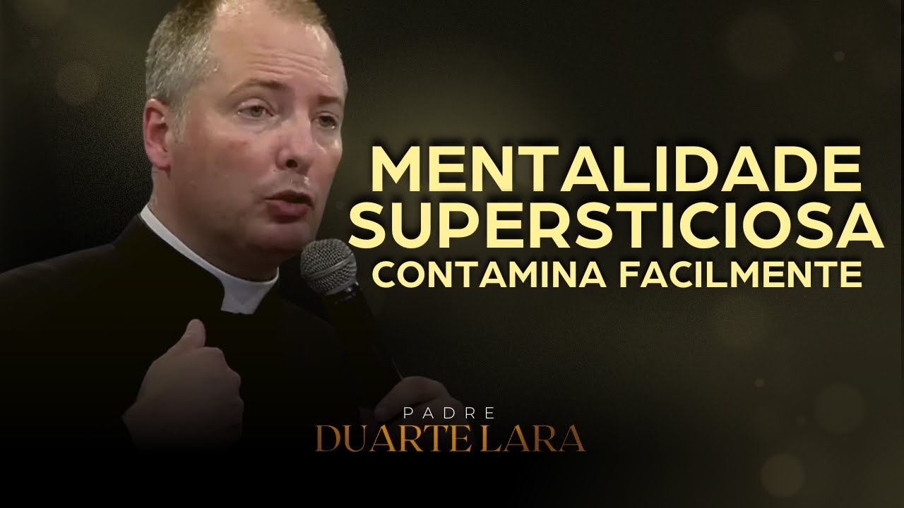 UM CATÓLICO NÃO DEVE SER SUPERSTICIOSO - PADRE DUARTE LARA