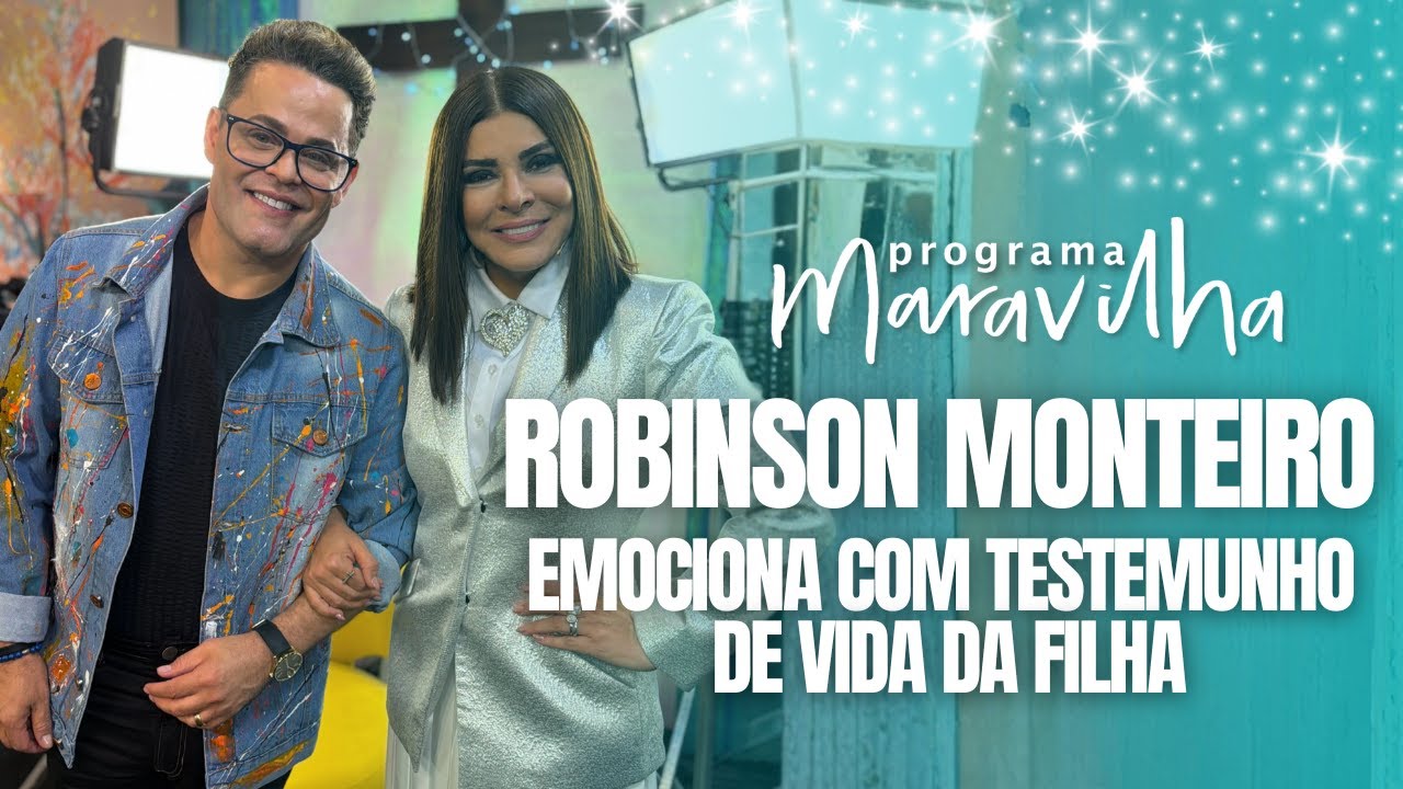 ROBINSON MONTEIRO CONTA TESTEMUNHO EMOCIONANTE COM A FILHA NO PROGRAMA MARAVILHA