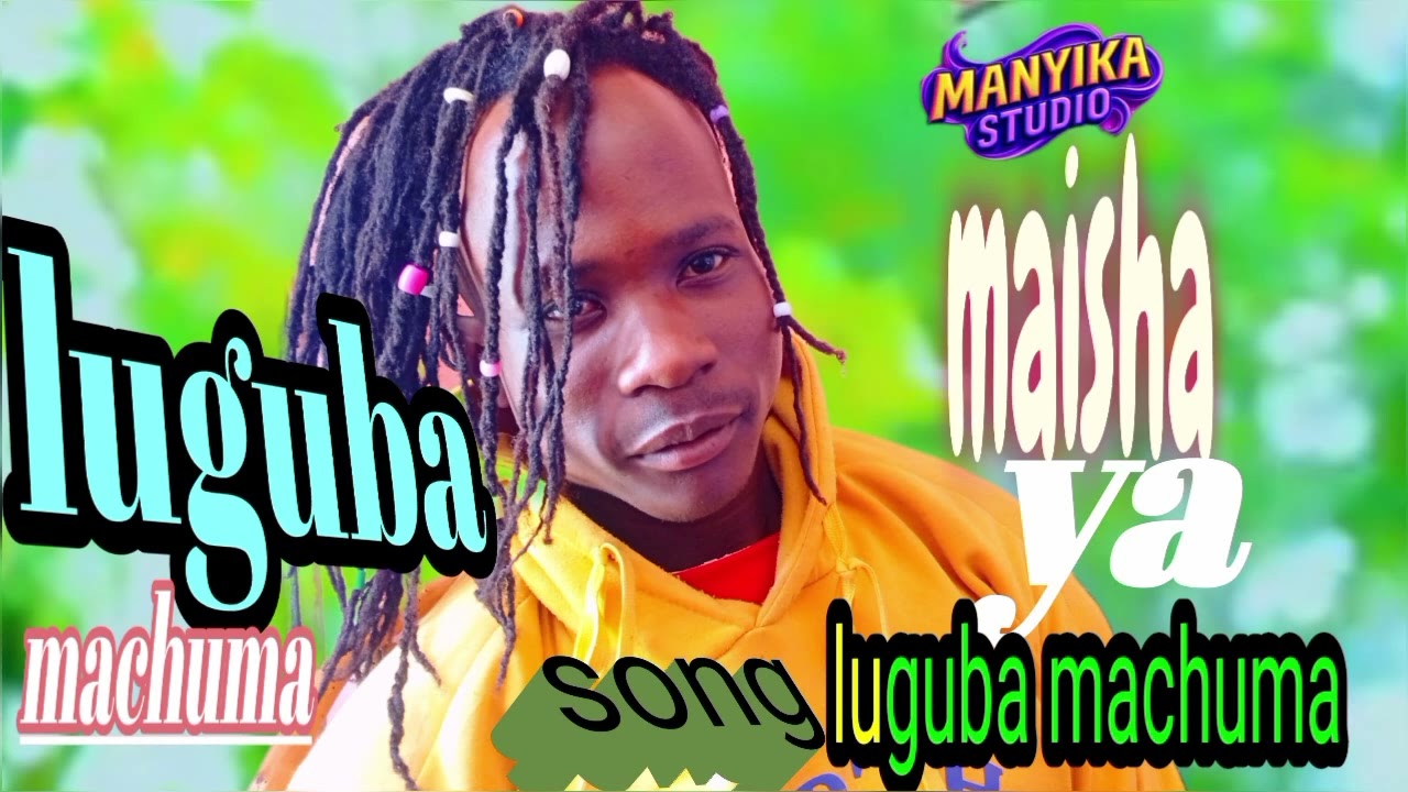 LUGUBA MACHUMA  -  MAISHA YA LUGUBA MACHUMA - MANYIKA STUDIO 0694596095