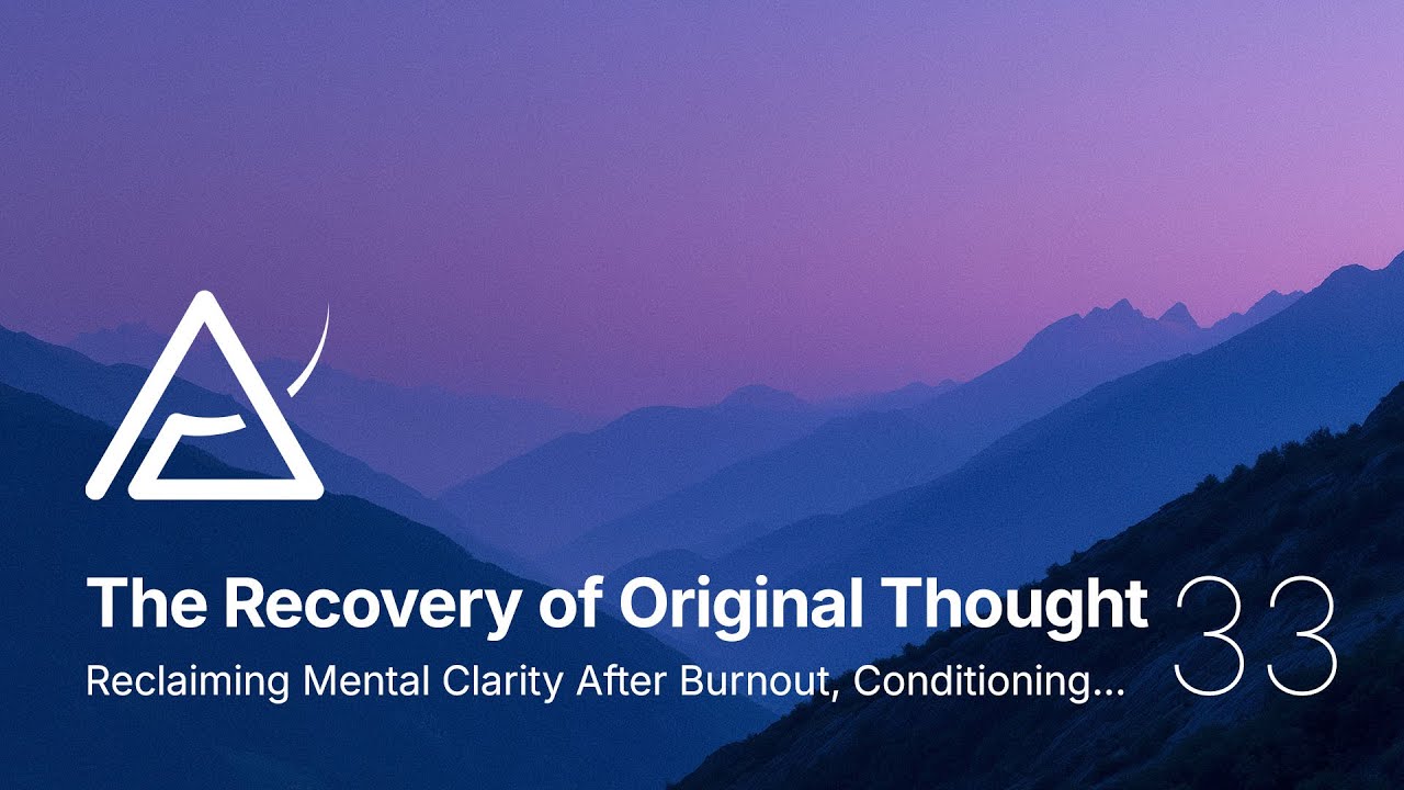 33 - Recovery of Original Thought - Mental Clarity After Burnout, Conditioning, & Corporate Culture