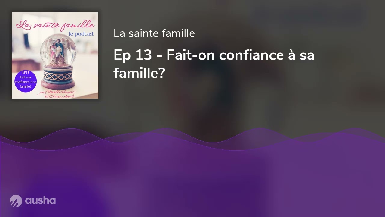 Ep 13 - Fait-on confiance à sa famille?