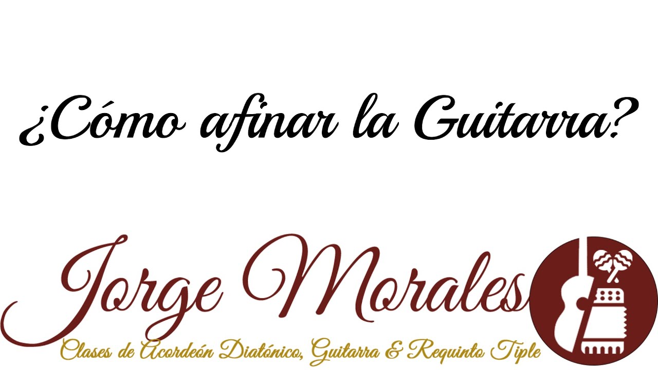 ¿Cómo Afinar La Guitarra? | Clases de Acordeón , Guitarra & Requinto | Jorge Morales
