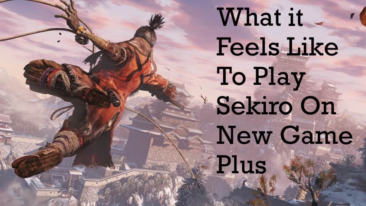 What it Feels Like to Play Sekiro on New Game Plus