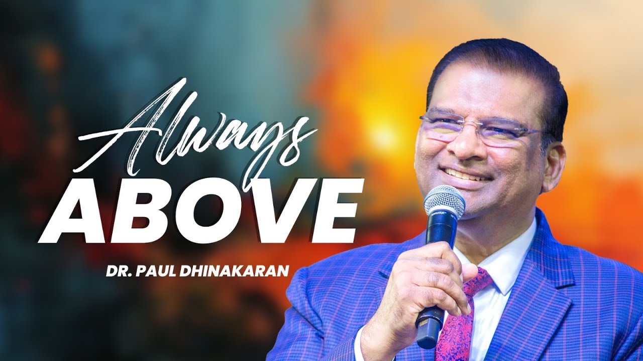 Always above | Dr. Paul Dhinakaran | Jesus Calls