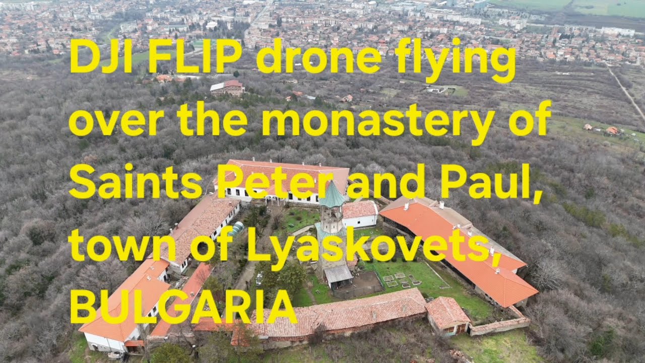 DJI FLIP drone 4К flying over the monastery of Saints Peter and Paul, town of Lyaskovets, BULGARIA