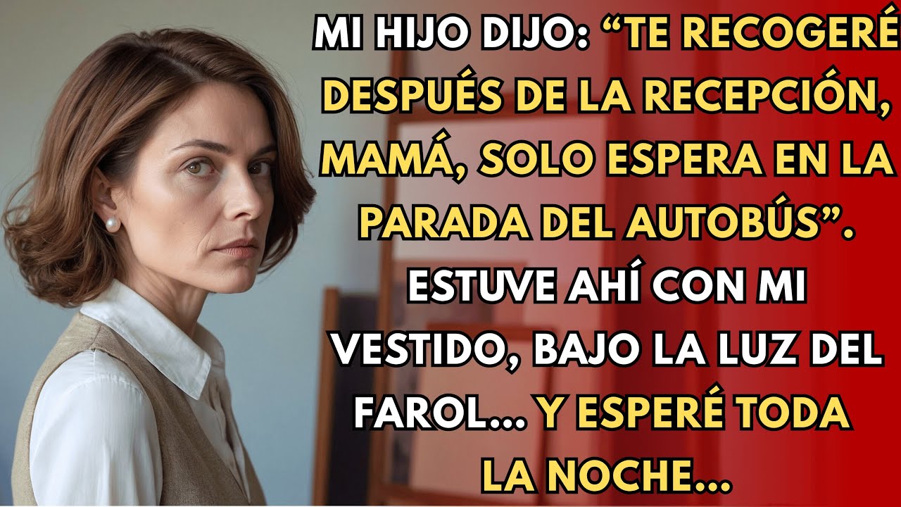 Mi hijo dijo: “Te recogeré después de la recepción, mamá, solo espera en la parada del autobús”.