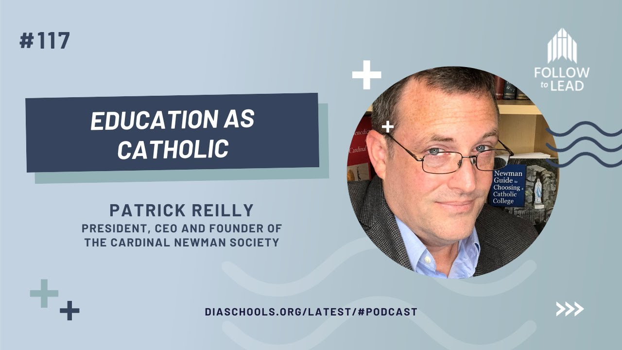 #117: “Education as Catholic,” Patrick Reilly, President, CEO/Founder, The Cardinal Newman Society